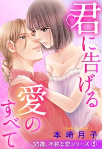 君に告げる愛のすべて 35歳、不純な恋シリーズ 5話 【単話売】