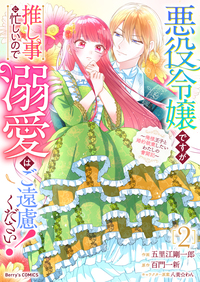 悪役令嬢ですが推し事に忙しいので溺愛はご遠慮ください！〜俺様王子と婚約破棄したいわたしの奮闘記〜2巻