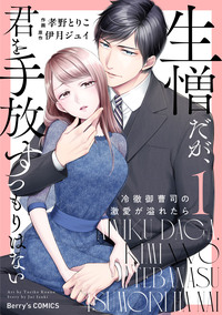 生憎だが、君を手放すつもりはない〜冷徹御曹司の激愛が溢れたら〜1巻