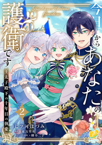今日からあなたの護衛です　〜王太子殿下の十年目の執愛〜２【単行本版】