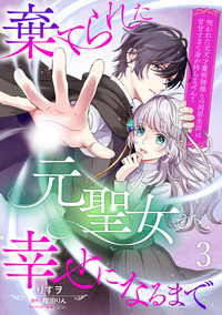 棄てられた元聖女が幸せになるまで〜呪われた元天才魔術師様との同居生活は甘甘すぎて身が持ちません!!〜【分冊版】３話