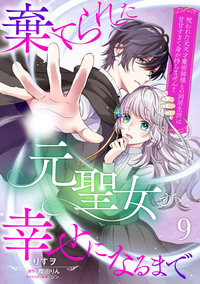 棄てられた元聖女が幸せになるまで〜呪われた元天才魔術師様との同居生活は甘甘すぎて身が持ちません!!〜【分冊版】９話