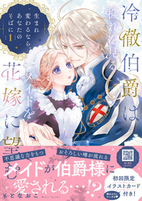 冷徹伯爵は穢れを見るメイドを花嫁に望む 〜生まれ変わるなら、あなたのそばに〜 １【単行本版限定描きおろし付き】
