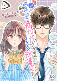 地味男を餌付けしたら、実はイケメン御曹司でした【分冊版】6話