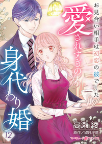 愛されすぎの身代わり婚〜お見合い相手は初恋の彼でした〜【分冊版】12話