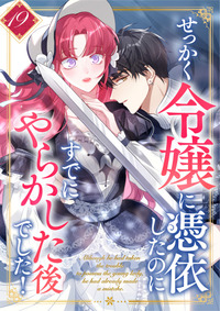 せっかく令嬢に憑依したのにすでにやらかした後でした！【フルカラー版】第19巻