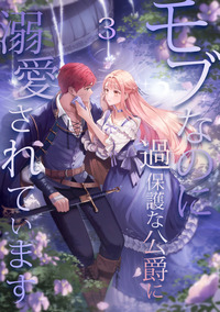 モブなのに過保護な公爵に溺愛されています【単行本版】第3巻