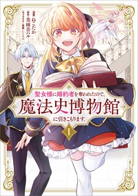 聖女様に婚約者を奪われたので、魔法史博物館に引きこもります。（コミック）　１