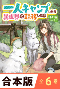［合本版］一人キャンプしたら異世界に転移した話　全６巻